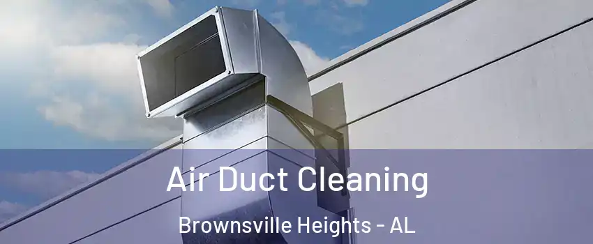 Air Duct Cleaning Brownsville Heights - AL
