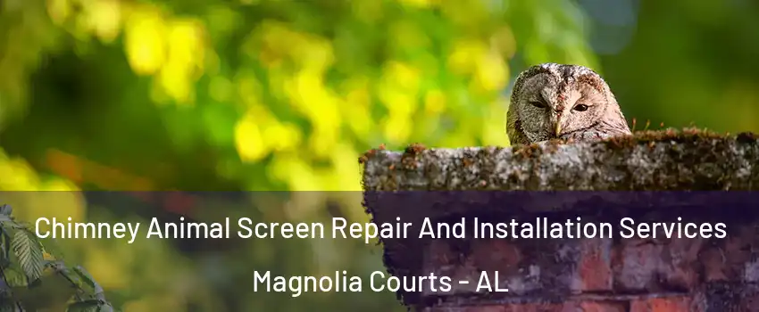 Chimney Animal Screen Repair And Installation Services Magnolia Courts - AL
