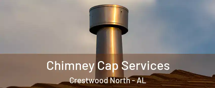 Chimney Cap Services Crestwood North - AL