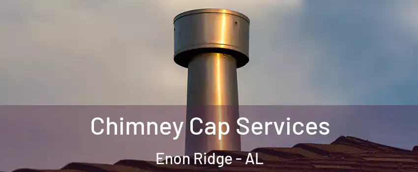 Chimney Cap Services Enon Ridge - AL