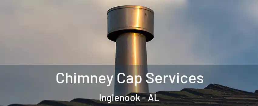 Chimney Cap Services Inglenook - AL