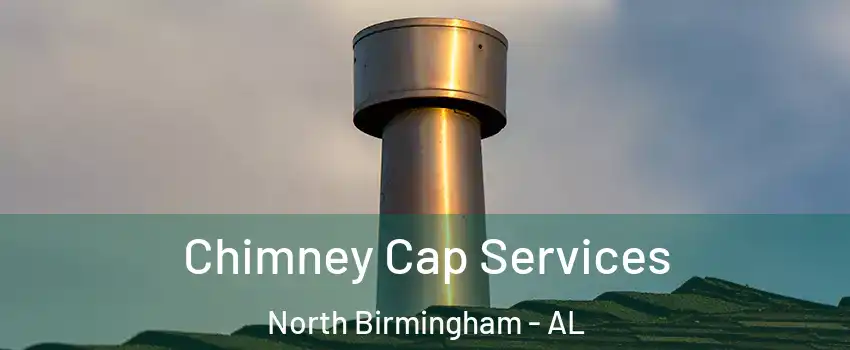 Chimney Cap Services North Birmingham - AL