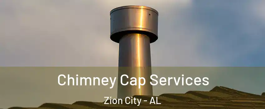 Chimney Cap Services Zion City - AL