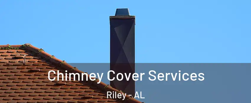 Chimney Cover Services Riley - AL