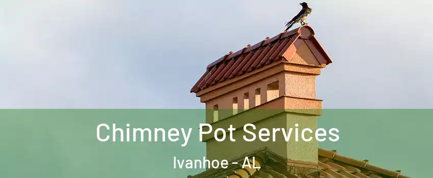 Chimney Pot Services Ivanhoe - AL