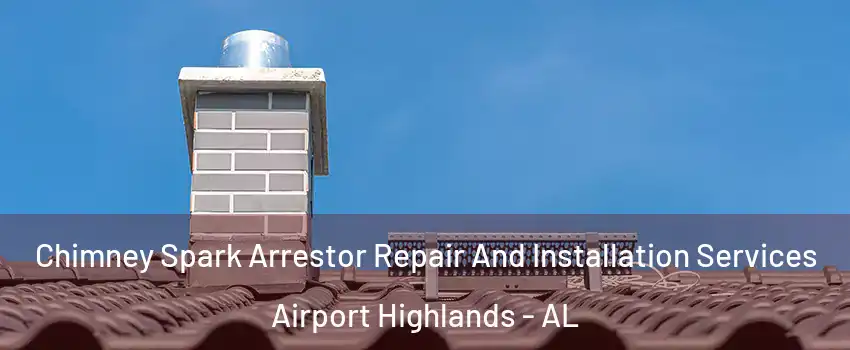 Chimney Spark Arrestor Repair And Installation Services Airport Highlands - AL