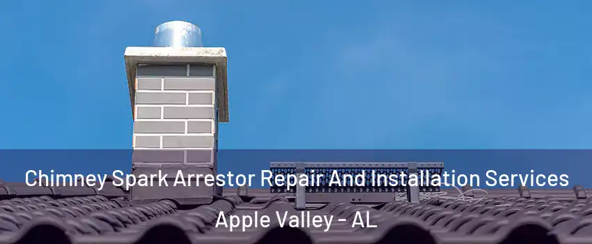 Chimney Spark Arrestor Repair And Installation Services Apple Valley - AL