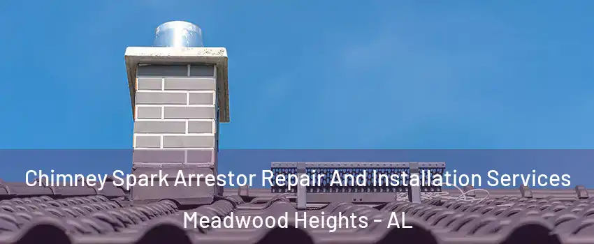 Chimney Spark Arrestor Repair And Installation Services Meadwood Heights - AL