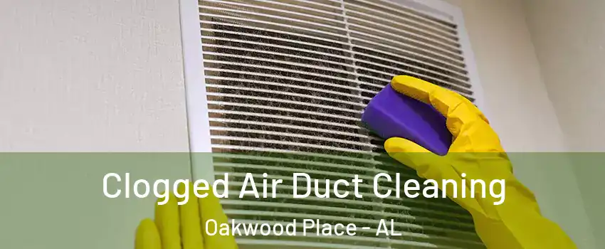 Clogged Air Duct Cleaning Oakwood Place - AL