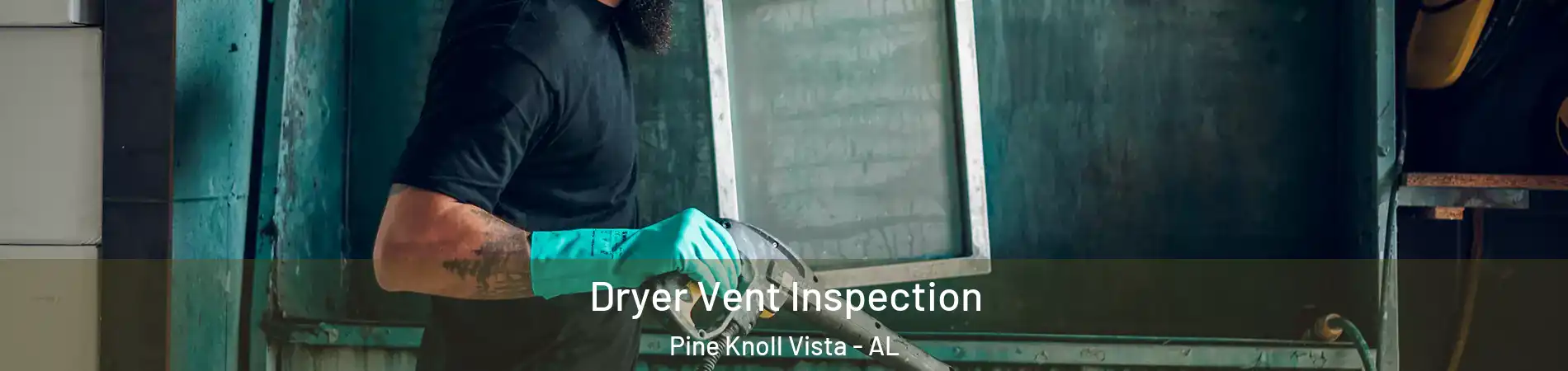 Dryer Vent Inspection Pine Knoll Vista - AL