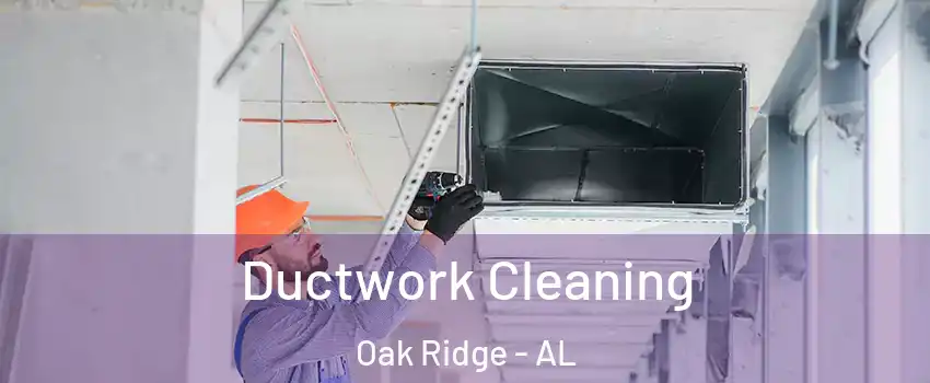 Ductwork Cleaning Oak Ridge - AL