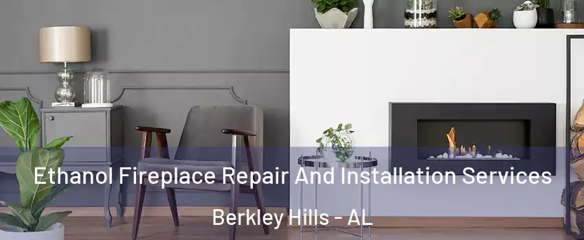 Ethanol Fireplace Repair And Installation Services Berkley Hills - AL