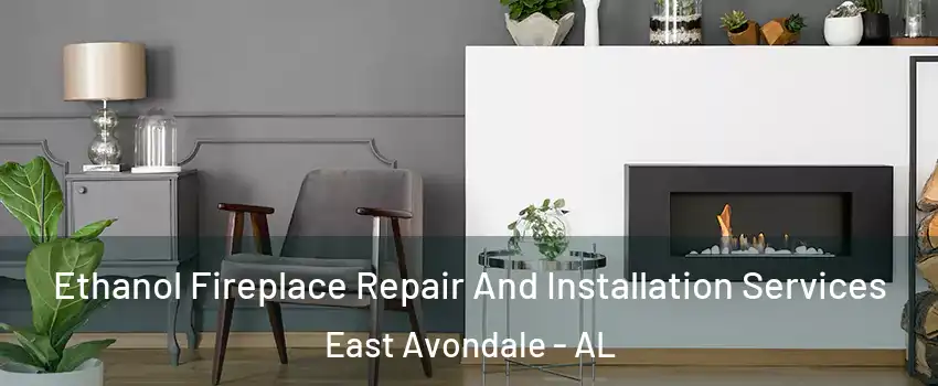 Ethanol Fireplace Repair And Installation Services East Avondale - AL