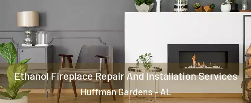 Ethanol Fireplace Repair And Installation Services Huffman Gardens - AL