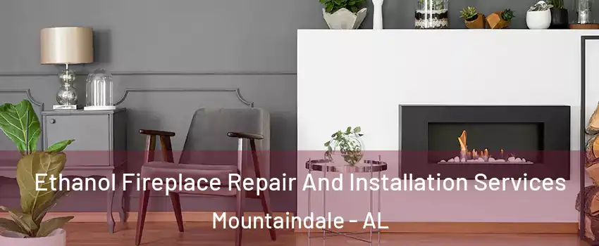 Ethanol Fireplace Repair And Installation Services Mountaindale - AL