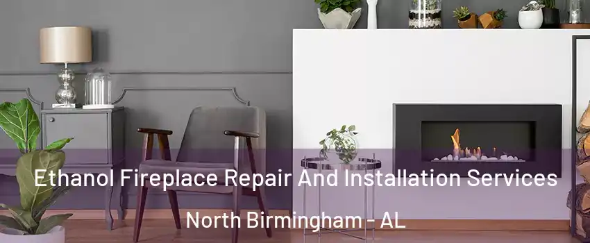 Ethanol Fireplace Repair And Installation Services North Birmingham - AL