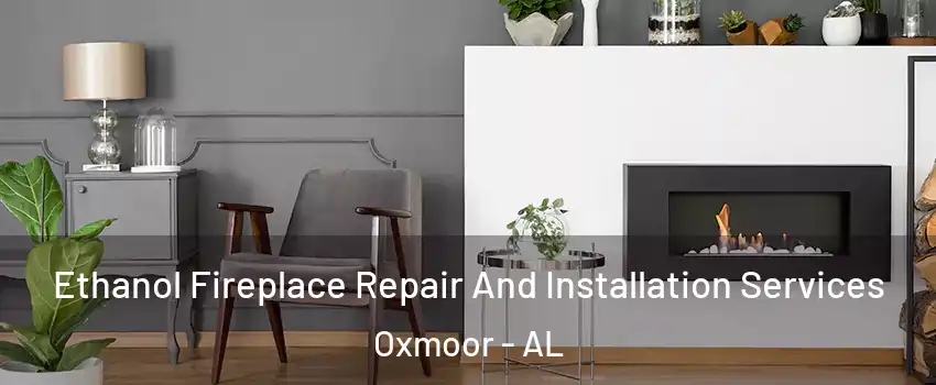 Ethanol Fireplace Repair And Installation Services Oxmoor - AL