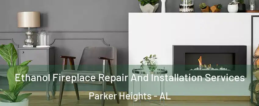 Ethanol Fireplace Repair And Installation Services Parker Heights - AL