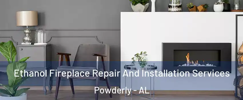 Ethanol Fireplace Repair And Installation Services Powderly - AL