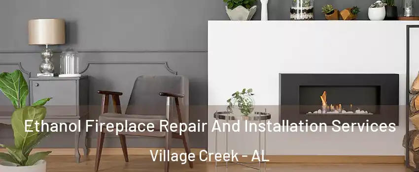 Ethanol Fireplace Repair And Installation Services Village Creek - AL