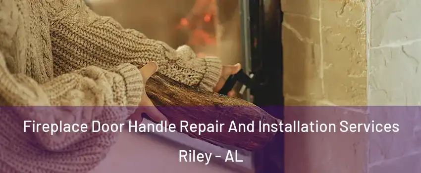 Fireplace Door Handle Repair And Installation Services Riley - AL