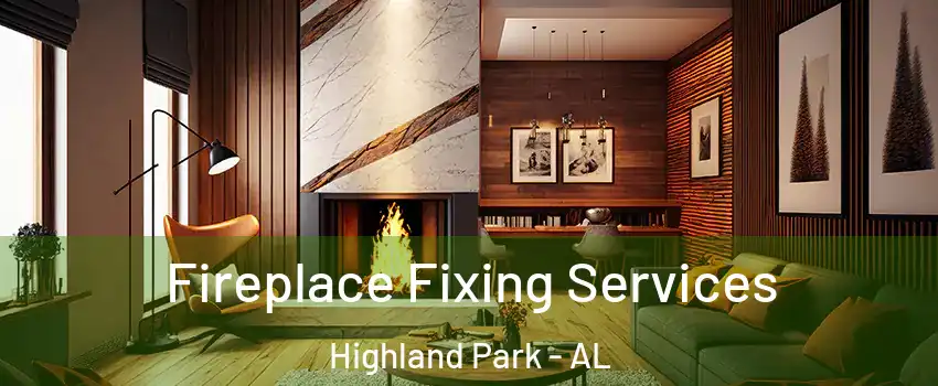 Fireplace Fixing Services Highland Park - AL