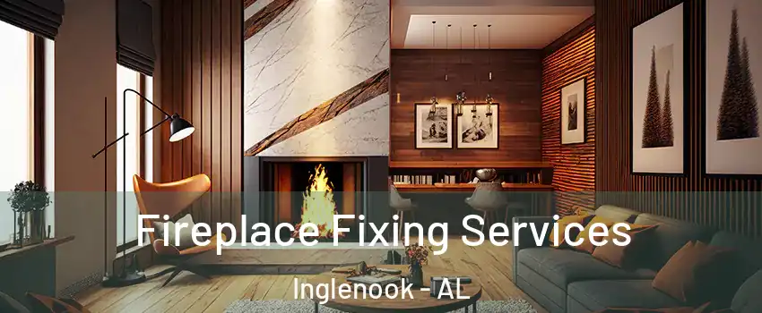 Fireplace Fixing Services Inglenook - AL