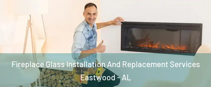 Fireplace Glass Installation And Replacement Services Eastwood - AL