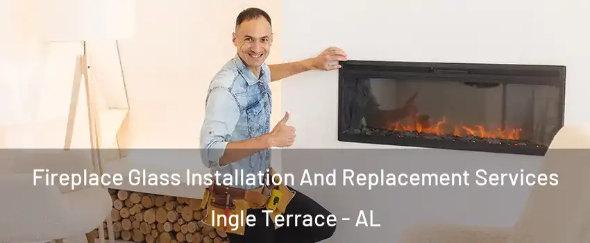 Fireplace Glass Installation And Replacement Services Ingle Terrace - AL