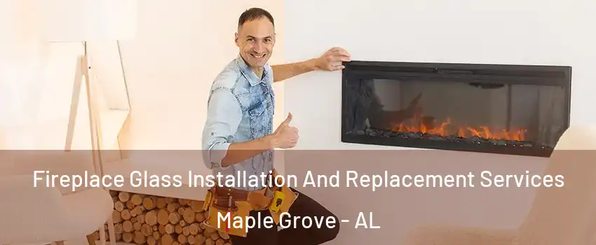 Fireplace Glass Installation And Replacement Services Maple Grove - AL