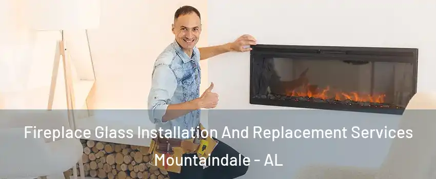 Fireplace Glass Installation And Replacement Services Mountaindale - AL