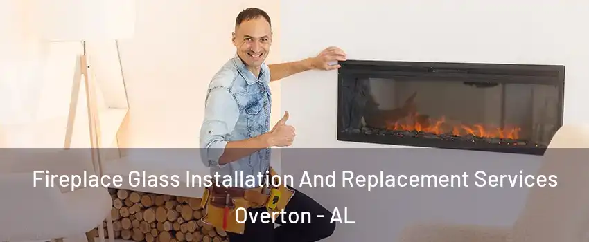 Fireplace Glass Installation And Replacement Services Overton - AL