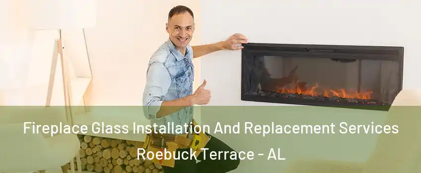 Fireplace Glass Installation And Replacement Services Roebuck Terrace - AL