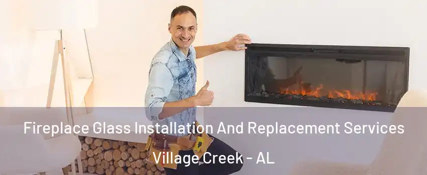 Fireplace Glass Installation And Replacement Services Village Creek - AL