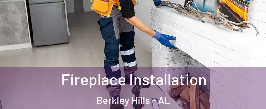 Fireplace Installation Berkley Hills - AL