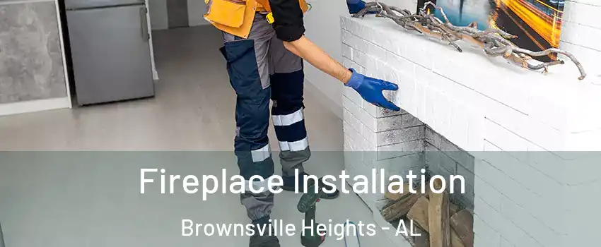 Fireplace Installation Brownsville Heights - AL