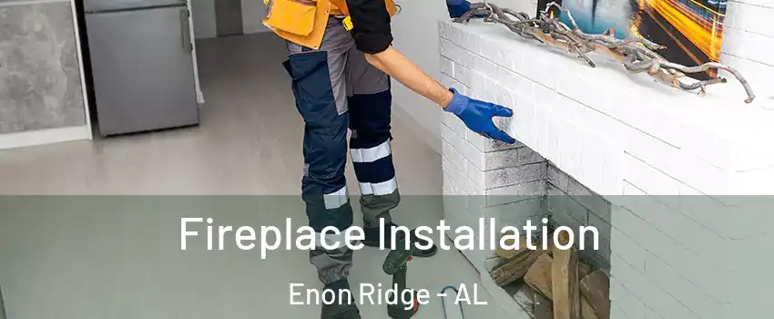 Fireplace Installation Enon Ridge - AL