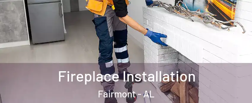 Fireplace Installation Fairmont - AL