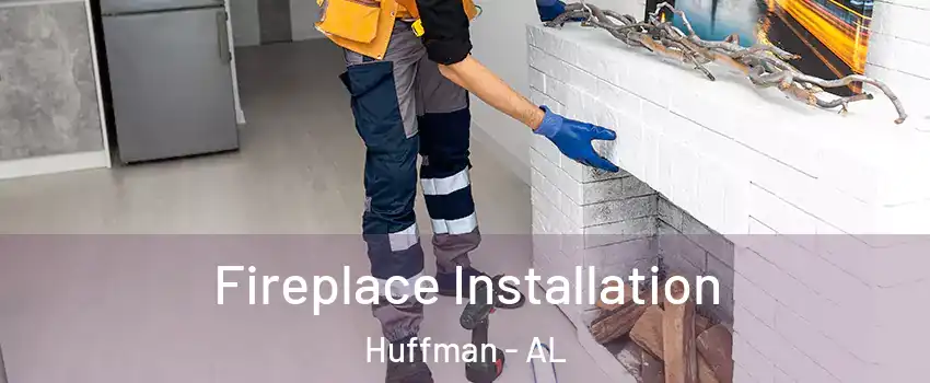 Fireplace Installation Huffman - AL