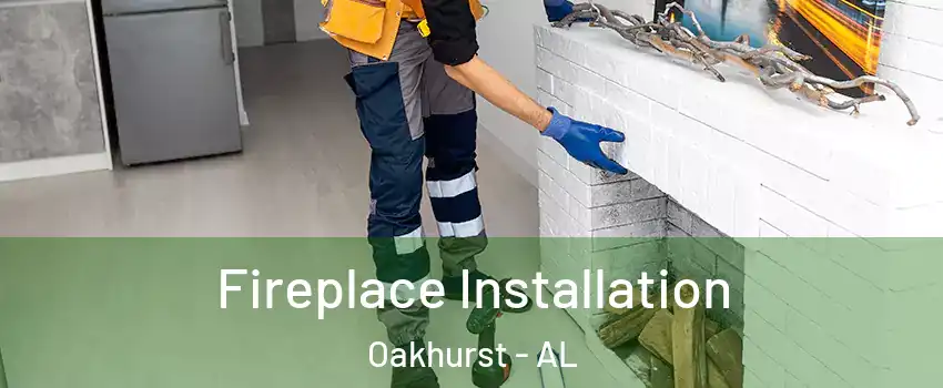 Fireplace Installation Oakhurst - AL