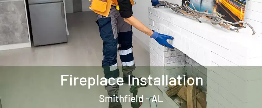 Fireplace Installation Smithfield - AL