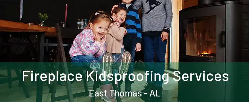 Fireplace Kidsproofing Services East Thomas - AL
