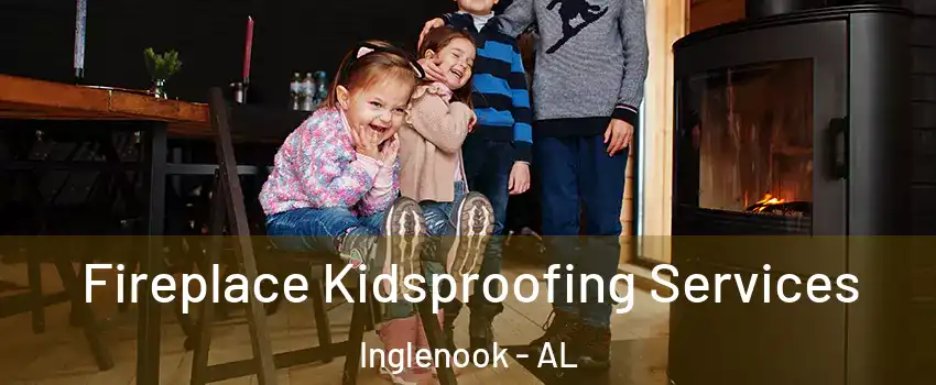Fireplace Kidsproofing Services Inglenook - AL