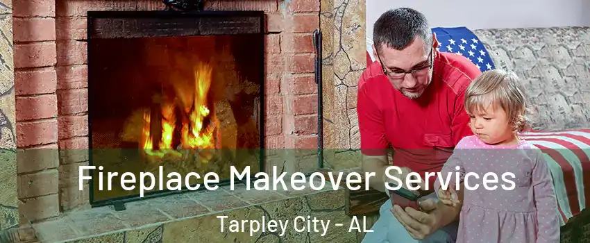 Fireplace Makeover Services Tarpley City - AL