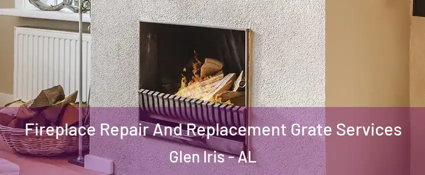 Fireplace Repair And Replacement Grate Services Glen Iris - AL