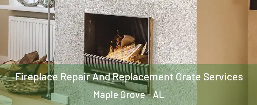 Fireplace Repair And Replacement Grate Services Maple Grove - AL