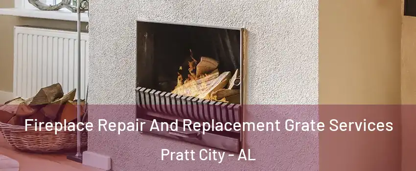 Fireplace Repair And Replacement Grate Services Pratt City - AL