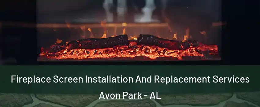 Fireplace Screen Installation And Replacement Services Avon Park - AL