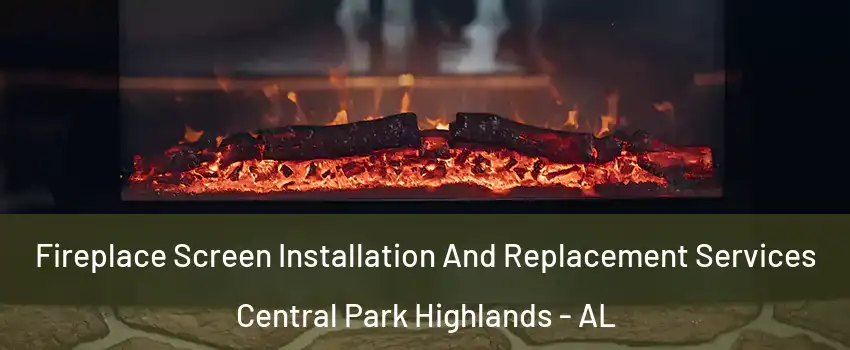 Fireplace Screen Installation And Replacement Services Central Park Highlands - AL