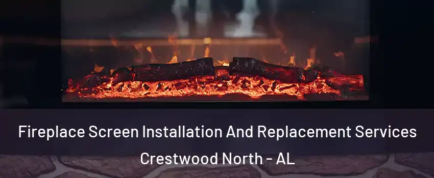 Fireplace Screen Installation And Replacement Services Crestwood North - AL